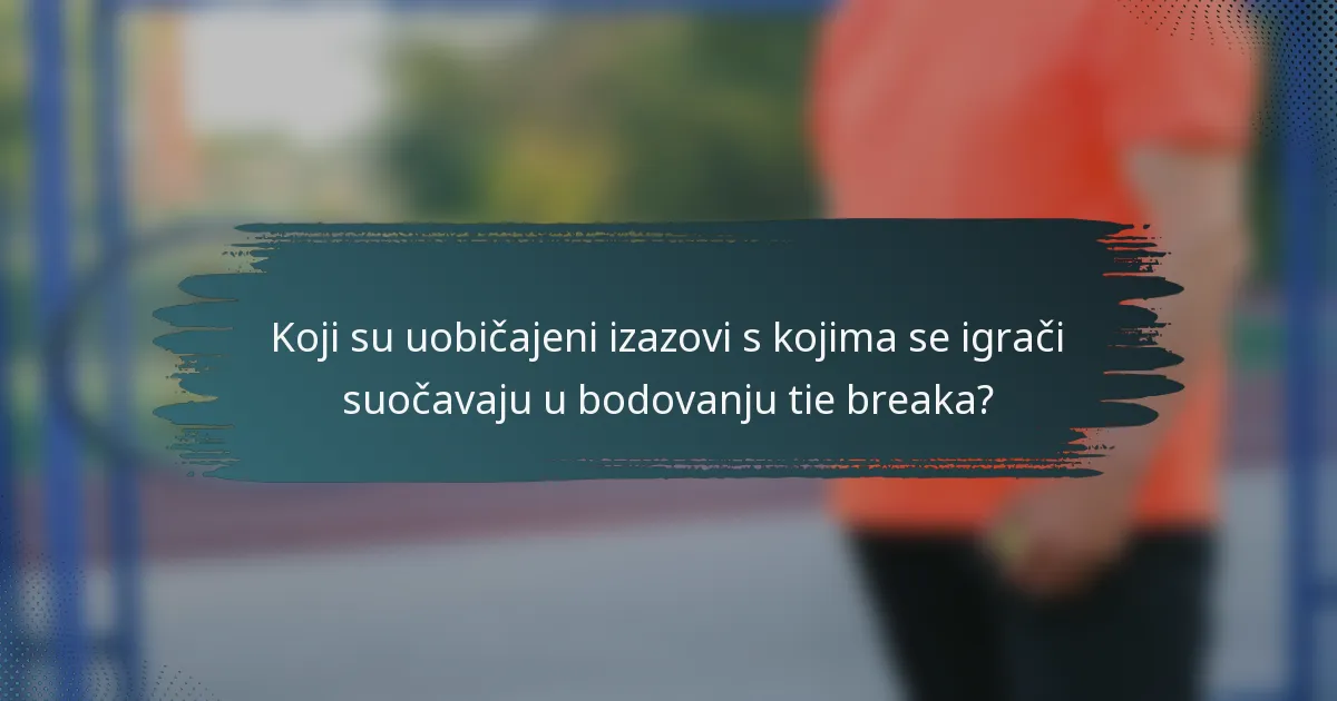Koji su uobičajeni izazovi s kojima se igrači suočavaju u bodovanju tie breaka?
