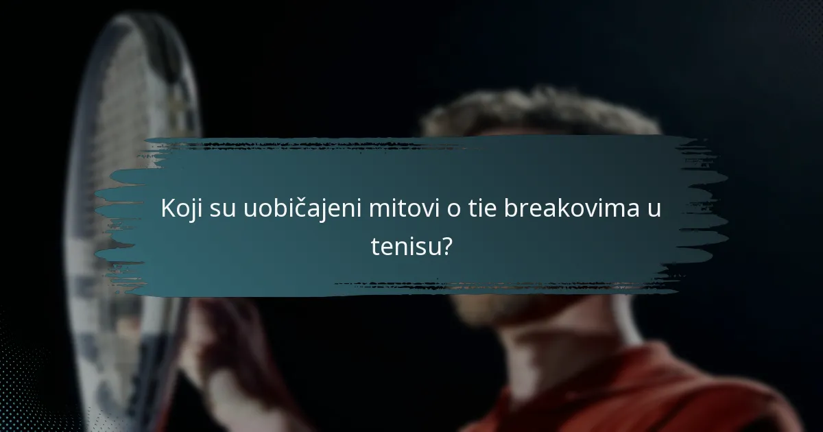Koji su uobičajeni mitovi o tie breakovima u tenisu?
