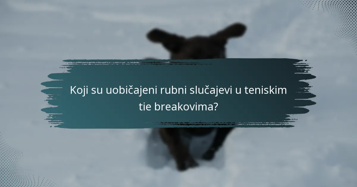 Koji su uobičajeni rubni slučajevi u teniskim tie breakovima?