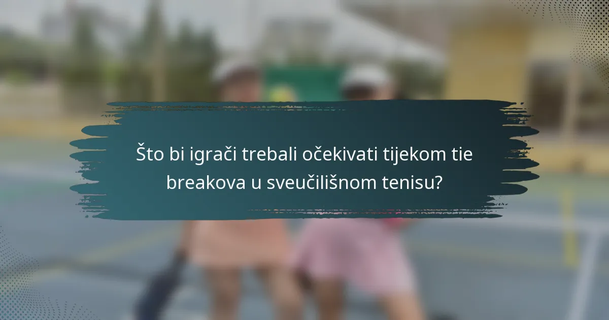 Što bi igrači trebali očekivati tijekom tie breakova u sveučilišnom tenisu?