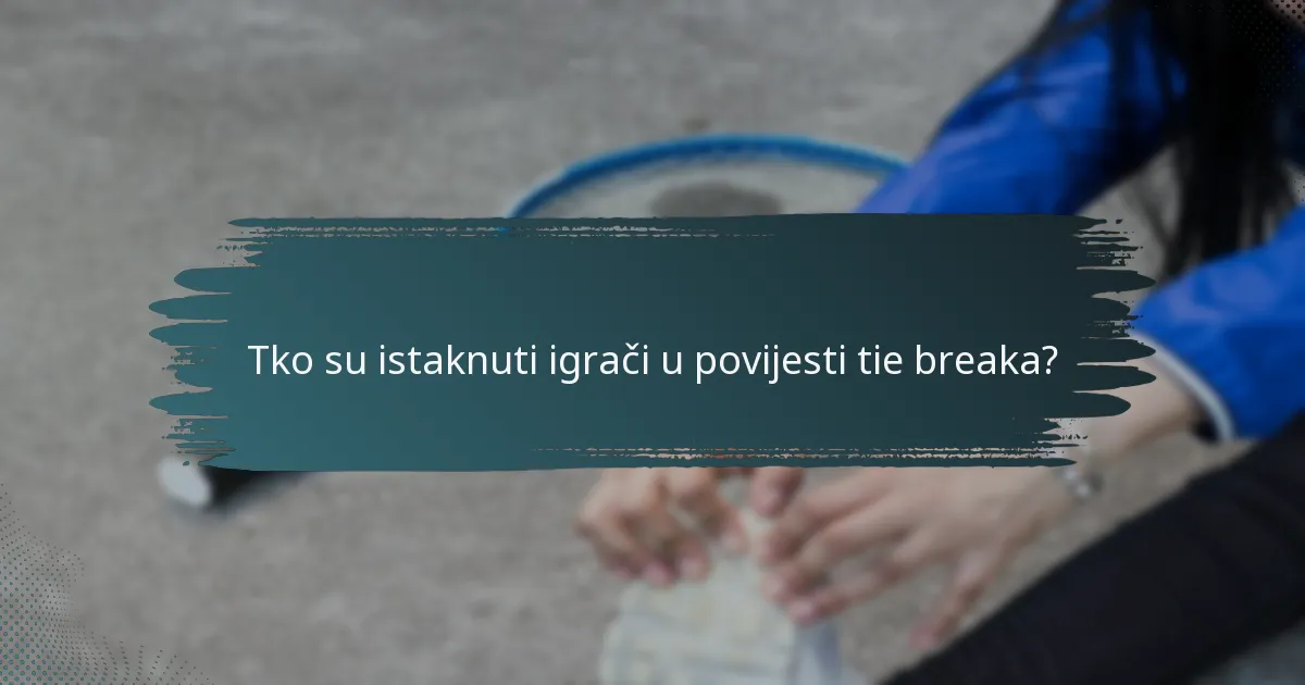 Tko su istaknuti igrači u povijesti tie breaka?
